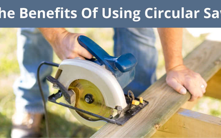 The Benefits Of Using Circular Saw