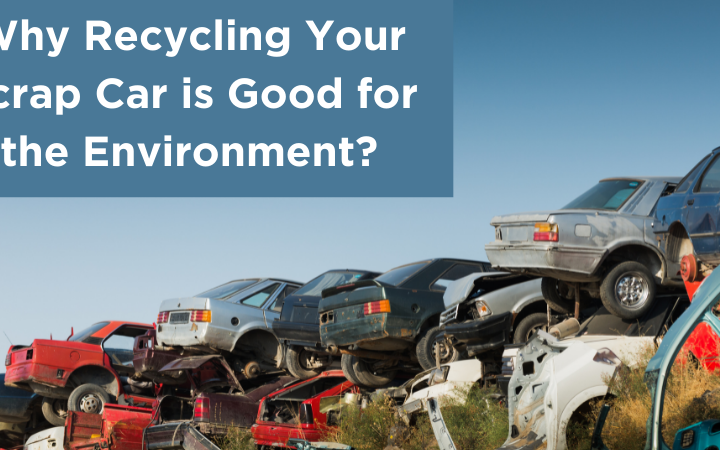 Why Recycling Your Scrap Car is Good for the Environment?