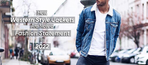 How Western Style Jackets Are Now a Fashion Statement in 2022