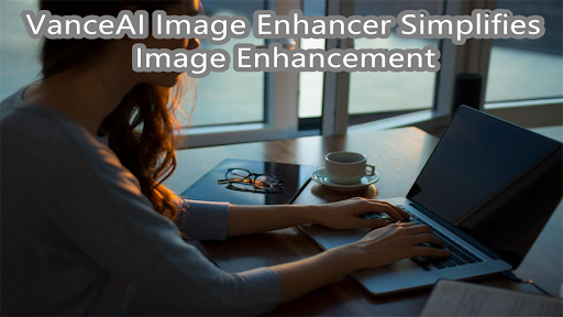 VanceAI Image Enhancer Simplifies Image Enhancement