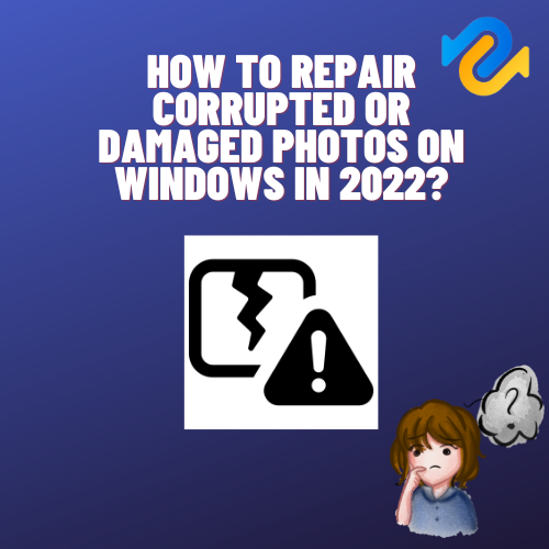 How to Repair Corrupted or Damaged Photos on Windows in 2022?