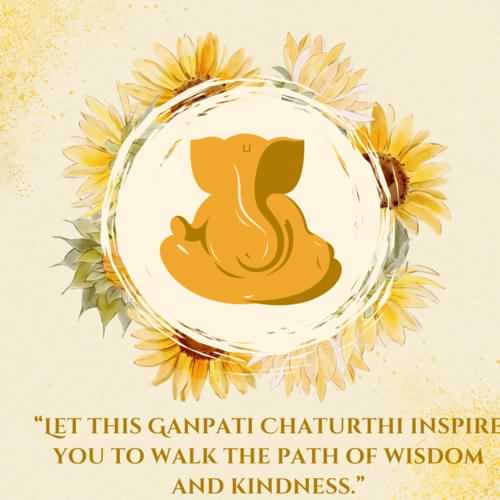 “Let this Ganpati Chaturthi inspire you to walk the path of wisdom and kindness.”